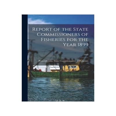 [预订]Report of the State Commissioners of Fisheries for the Year 1899; 1899 9781013306440