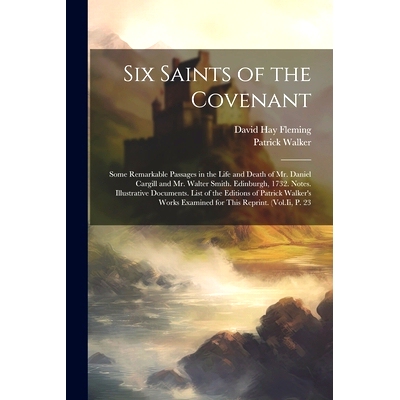 预订 Six Saints of the Covenant: Some Remarkable Passages in the Life and Death of Mr. Daniel Cargill and Mr. Walter Smi