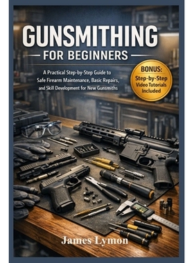 预订 Gunsmithing for Beginners: A Practical Step by Step Guide to Safe Firearm Maintenance, Basic Repairs, and Skill Dev