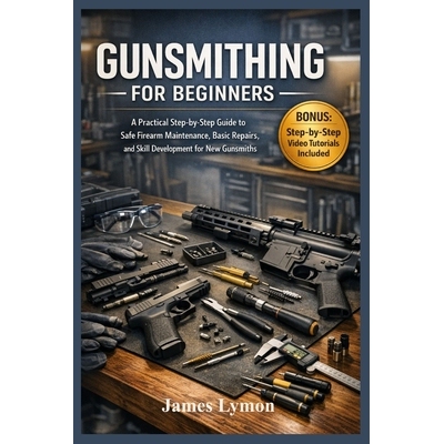 预订 Gunsmithing for Beginners: A Practical Step by Step Guide to Safe Firearm Maintenance, Basic Repairs, and Skill Dev