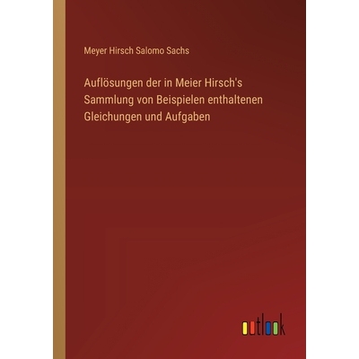预订 Auflösungen der in Meier Hirsch’s Sammlung von Beispielen enthaltenen Gleichungen und Aufgaben: 9783368543938