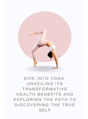 预订 Dive into Yoga, Unveiling Its Transformative Health Benefits and Exploring the Path to Discovering the True Self: 9