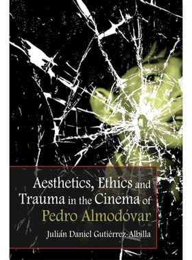 预订 Aesthetics, Ethics and Trauma in the Cinema of Pedro Almodóvar 佩德罗·阿莫多瓦电影中的美学、伦理学和创伤: 9781474