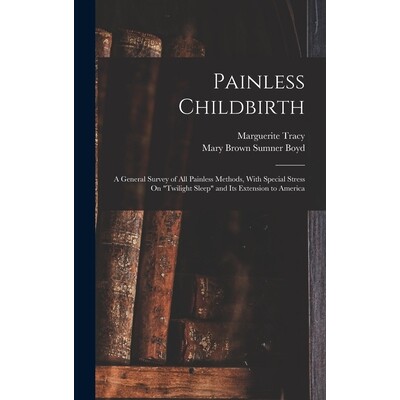 预订 Painless Childbirth: A General Survey of All Painless Methods, With Special Stress On 