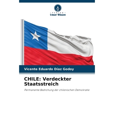 预订 CHILE: Verdeckter Staatsstreich: Permanente Bedrohung der chilenischen Demokratie. DE: 9786209253669