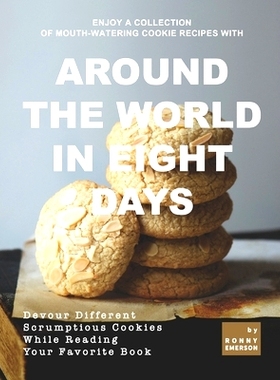 预订 Enjoy A Collection of Mouth-Watering Cookie Recipes with Around the World in Eight Days: Devour Different Scrumptio