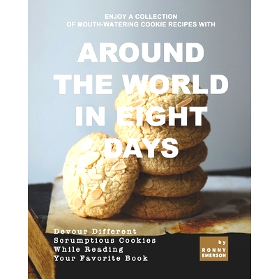 预订 Enjoy A Collection of Mouth-Watering Cookie Recipes with Around the World in Eight Days: Devour Different Scrumptio