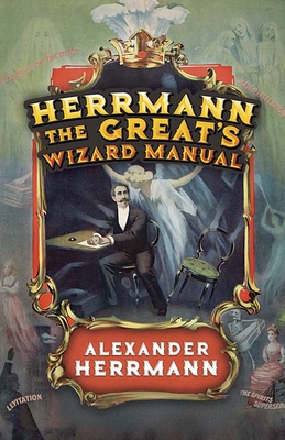【预订】Herrmann the Great’s Wizard Manual: From Sleight of Hand and Card Tricks to Coin Tricks, Stage Magic, and ...