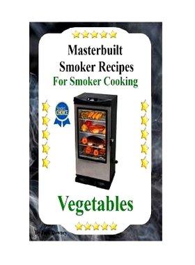 预订 Masterbuilt Smoker Recipes For Smoker Cooking Vegetables: Smoker Cooking Vegetables: 9781533616067