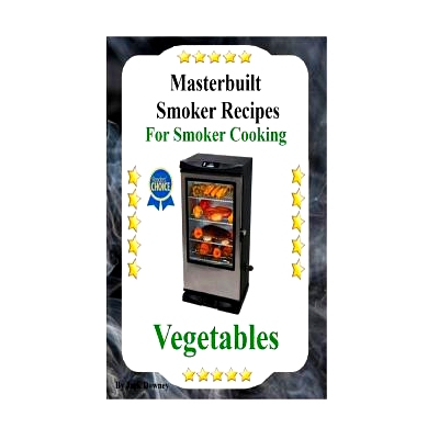 预订 Masterbuilt Smoker Recipes For Smoker Cooking Vegetables: Smoker Cooking Vegetables: 9781533616067