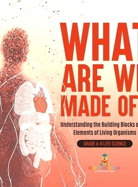 预订 What Are We Made Of? Understanding the Building Blocks of Life Elements of Living Organisms Grade 6-8 Life Science: