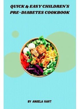 预订 Quick & Easy Children’s Pre-Diabetes Cookbook: A Parent’s Guide to Crafting Delicious, Nutrient-Dense Meals for K