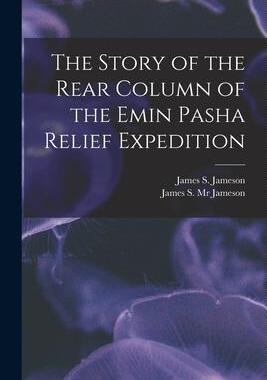 [预订]The Story of the Rear Column of the Emin Pasha Relief Expedition [microform] 9781014533258