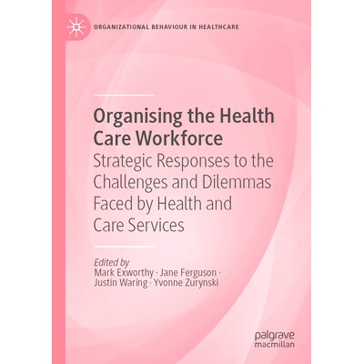 预订 Organising the Health Care Workforce: Strategic Responses to the Challenges and Dilemmas Faced by Health and Care S