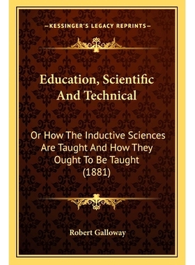 预订 Education, Scientific And Technical: Or How The Inductive Sciences Are Taught And How They Ought To Be Taught (1881