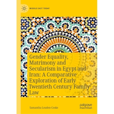 预订 Gender Equality, Matrimony, and Secularism in Egypt and Iran: A Comparative Exploration of Early Twentieth--Centur