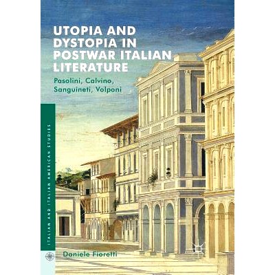 预订 Utopia and Dystopia in Postwar Italian Literature: Pasolini, Calvino, Sanguineti, Volponi: 9783319835419