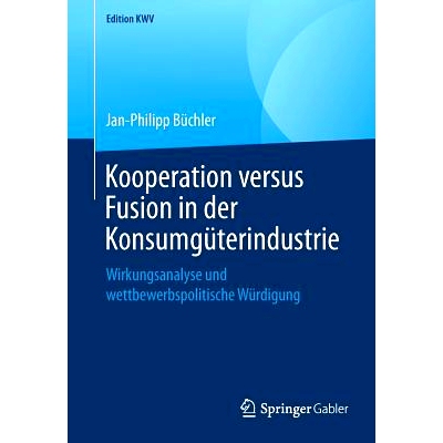 预订 Kooperation versus Fusion in der Konsumgüterindustrie: Wirkungsanalyse und wettbewerbspolitische Würdigung 消费品