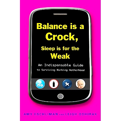 预订 Balance Is a Crock, Sleep Is for the Weak: An Indispensable Guide to Surviving Working Motherhood: 9781583333709