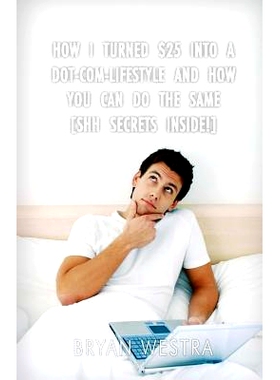 预订 How I Turned $25 Into A Dot-Com-Lifestyle And How You Can Do The Same: [Shh? Secrets Inside!]: 9781544136820