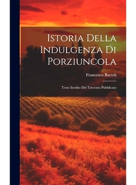 预订 Istoria Della Indulgenza di Porziuncola: Testo Inedito del Trecento Pubblicato: 9781020890161