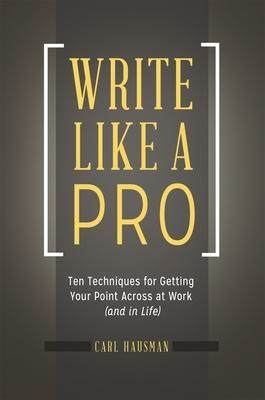 [预订]Write Like a Pro: Ten Techniques for Getting Your Point Across at Work (and in Life) 9781440850646