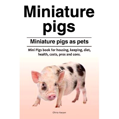 预订 Miniature pigs. Miniature pigs as pets. Mini Pigs book for housing, keeping, diet, health, costs, pros and cons.: 9