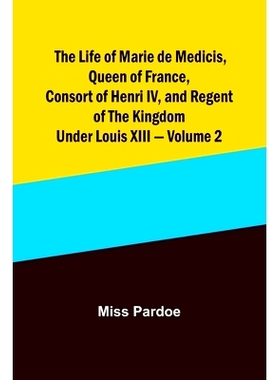 预订 The Life of Marie de Medicis, Queen of France, Consort of Henri IV, and Regent of the Kingdom under Louis XIII - Vo