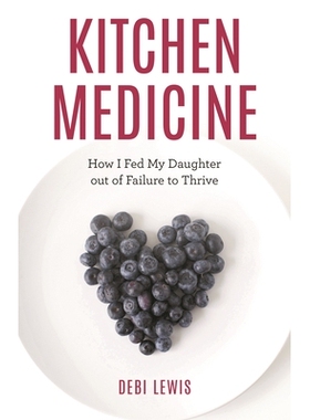 预订 Kitchen Medicine: How I Fed My Daughter out of Failure to Thrive 厨房医学：我如何养活我的女儿，使其茁壮成长: 978153