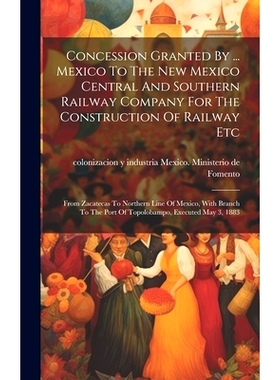 预订 Concession Granted By ... Mexico To The New Mexico Central And Southern Railway Company For The Construction Of Rai