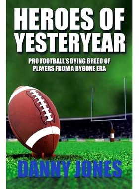 预订 Heroes of Yesteryear: Pro Football’s Dying Breed of Players from a Bygone Era: 9781524690243