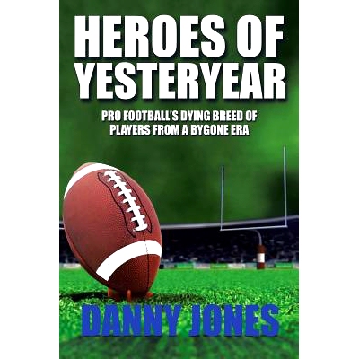预订 Heroes of Yesteryear: Pro Football’s Dying Breed of Players from a Bygone Era: 9781524690243