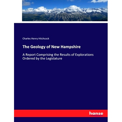 预订 The Geology of New Hampshire: A Report Comprising the Results of Explorations Ordered by the Legislature: 978374473
