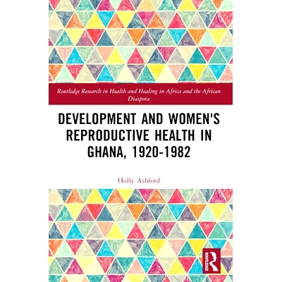 预订 Development and Women’s Reproductive Health in Ghana, 1920-1982 加纳的发展与妇女生殖健康 1920-1982: 9781032227863