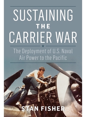 预订 Sustaining the Carrier War: The Deployment of U.S. Naval Air Power to the Pacific 维持航母战争：美国海军空中力量在