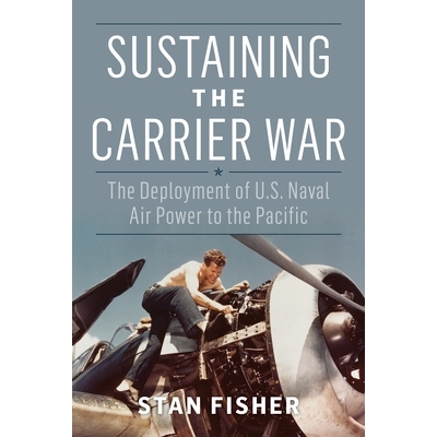 预订 Sustaining the Carrier War: The Deployment of U.S. Naval Air Power to the Pacific 维持航母战争：美国海军空中力量在