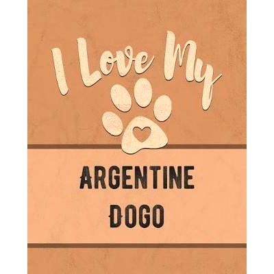 预订 I Love My Argentine Dogo: Keep Track of Your Dog’s Life, Vet, Health, Medical, Vaccinations and More for the Pet Y