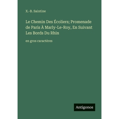 预订 Le Chemin Des Écoliers; Promenade de Paris À Marly-Le-Roy, En Suivant Les Bords Du Rhin: en gros caractères: 978