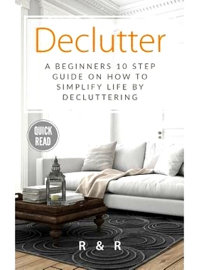 预订 Declutter: A Beginners 10 Step Guide On How To Simplify Life By Decluttering.: 9781999156626