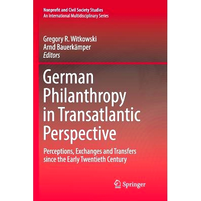 预订 German Philanthropy in Transatlantic Perspective: Perceptions, Exchanges and Transfers since the Early Twentieth Ce