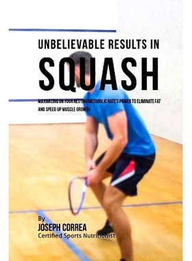 预订 Unbelievable Results in Squash: Maximizing on your Resting Metabolic Rate’s Power to Eliminate Fat and Speed up Mu