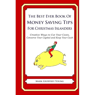 预订 The Best Ever Book of Money Saving Tips for Christmas Islanders: Creative Ways to Cut Your Costs, Conserve Your Cap