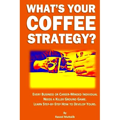 预订 What’s Your Coffee Strategy?: Using the Coffeehouse to Accomplish Anything in Life: 9780692730133