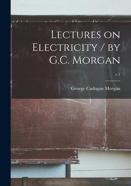 [预订]Lectures on Electricity / by G.C. Morgan; v.1 9781014660671