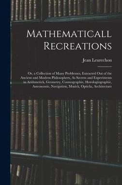 [预订]Mathematicall Recreations: Or, a Collection of Many Problemes, Extracted Out of the Ancient and Mode 9781017967562