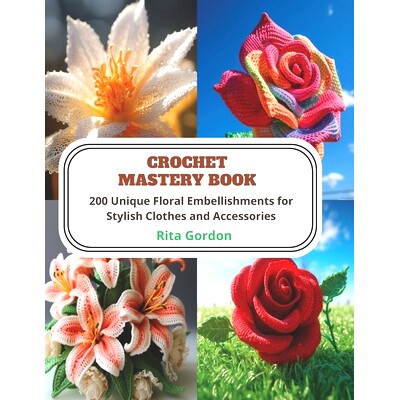 预订 Crochet Mastery Book: 200 Unique Floral Embellishments for Stylish Clothes and Accessories: 9798871516041
