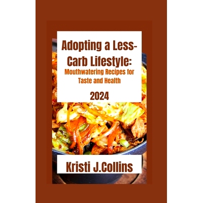 预订 Adopting a Less-Carb Lifestyle: Mouthwatering Recipes for Taste and Health 2024: 9798880393725