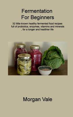 [预订]Fermentation For Beginners: 32 little-known healthy fermented food recipes full of probiotics, enzym 9781806314720