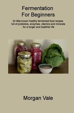[预订]Fermentation For Beginners: 32 little-known healthy fermented food recipes full of probiotics, enzym 9781806314720
