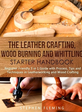 预订 The Leather Crafting, Wood Burning and Whittling Starter Handbook: Beginner Friendly 3 in 1 Guide with Process, Tip